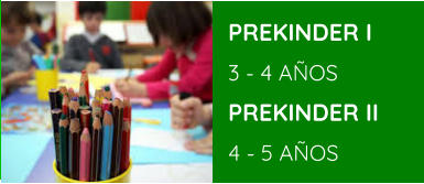 PREKINDER I 3 - 4 AÑOS PREKINDER II 4 - 5 AÑOS
