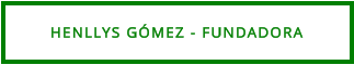 HENLLYS GÓMEZ - FUNDADORA